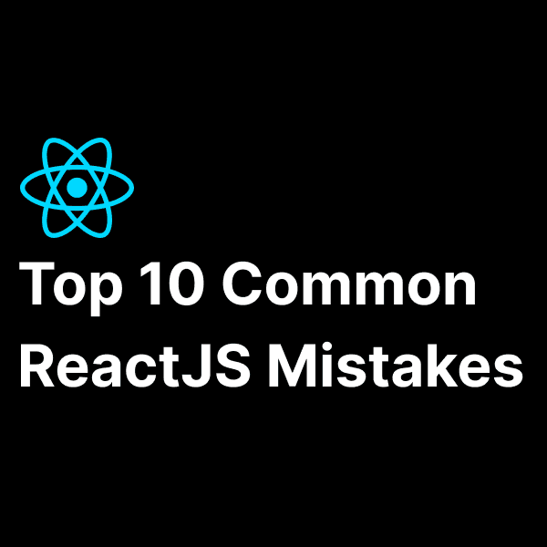 Top 10 Common ReactJS Mistakes
